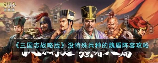 三国志战略版没特殊兵种的魏盾阵容怎么玩 具体一览图片1